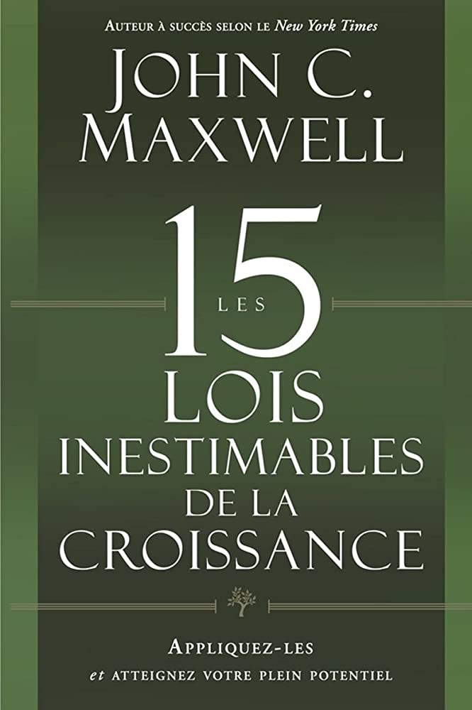 LES 15 LOIS INESTIMABLES DE LA CROISSANCE (Appliquez-les et Atteignez votre plein potentiel)