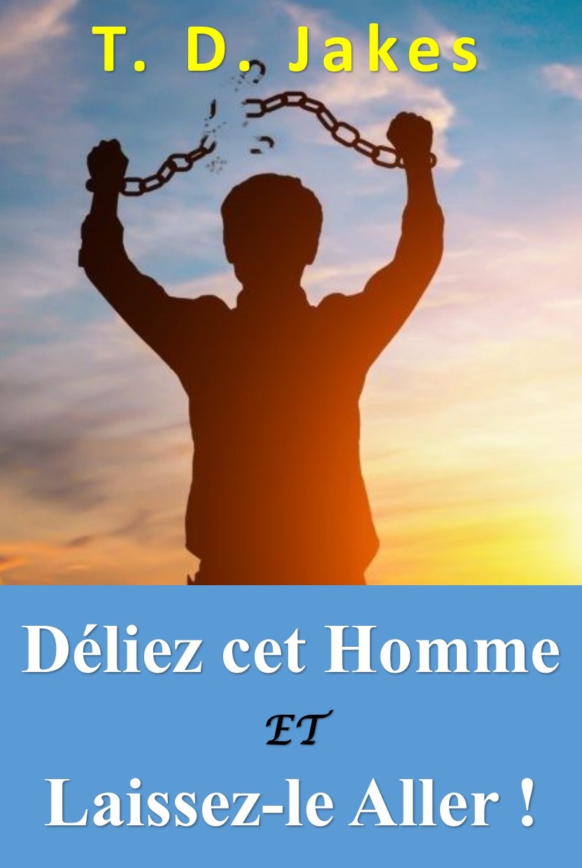 Déliez cet homme et laissez-le aller ! de TD Jakes